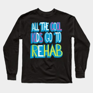 All the Cool Kids Go to Rehab Long Sleeve T-Shirt